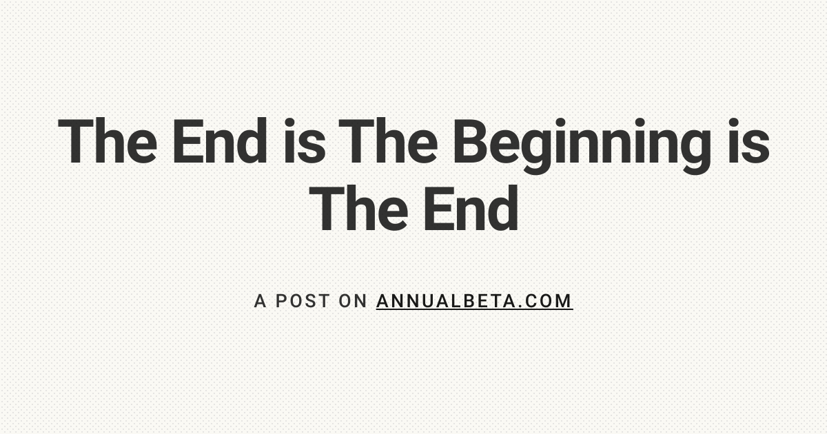 The End is The Beginning is The End The End is The Beginning is The End